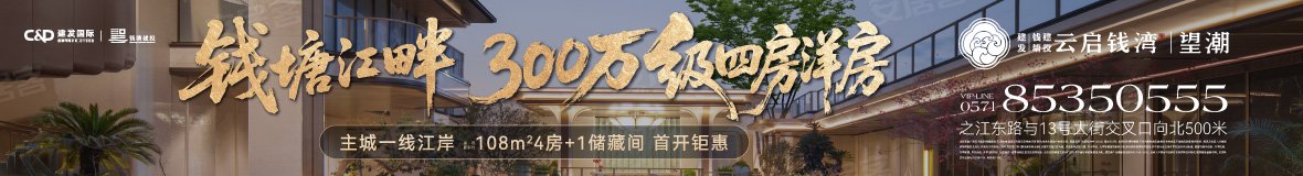 建发钱塘建投云启钱湾·望潮,杭州建发钱塘建投云启钱湾·望潮房价,楼盘户型,周边配套,交通地图,22号大街与浪涛巷交叉口 - 安居客