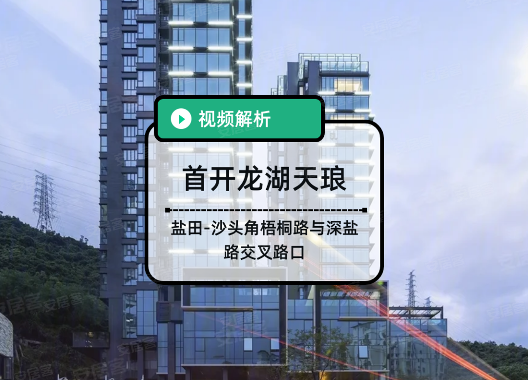 首开龙湖天琅,深圳首开龙湖天琅房价,楼盘户型,周边配套,梧桐路与深盐路交叉路口-58安居客